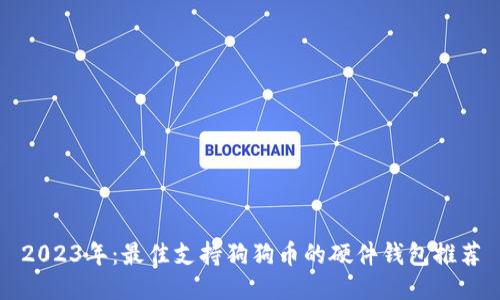 2023年：最佳支持狗狗币的硬件钱包推荐