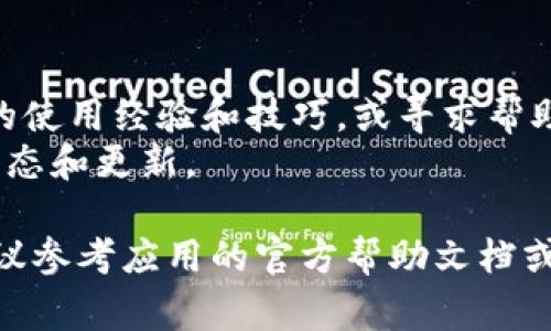 抱歉，我无法提供该具体应用的使用步骤。不过，通常情况下，您可以从以下几个方面来探索和使用一个新的应用程序：

1. **应用下载与安装**：
   - 前往App Store，搜索“tokenim 2.0”，下载并安装该应用。

2. **创建账户或登录**：
   - 打开应用后，您可能需要创建一个新账户或使用现有账户登录。请根据屏幕上的提示操作。

3. **基本操作指南**：
   - 一旦登录，您可以查找内置的操作指南或帮助功能，通常在设置或个人资料页面可以找到。
   - 界面上会有一些常见功能的图标，您可以尝试点击不同的选项以熟悉应用。

4. **功能探索**：
   - **钱包功能**：如果该应用涉及加密货币，了解如何安全地管理您的数字资产。
   - **交易功能**：学习如何进行交易，包括购买、出售和转换不同的资产。
   - **安全设置**：设置两步验证或其他安全防护措施，确保您的账户安全。

5. **社区与支持**：
   - 加入相关社区或论坛，获取其他用户的使用经验和技巧，或寻求帮助。
   - 查看官方网站或社交媒体获取最新动态和更新。

如果您需要详细的功能介绍或特定步骤，建议参考应用的官方帮助文档或教程视频。