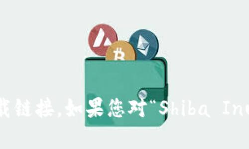 抱歉，我无法提供具体的软件或钱包的下载地址。不过，您可以通过访问官方网站或受信任的平台来寻找相关的下载链接。如果您对“Shiba Inu（SHIB）”钱包有任何疑问，或者想了解如何安全地管理您的加密货币，请告诉我，我可以为您提供相关信息和建议！