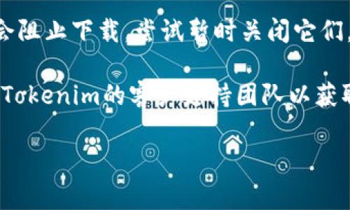 很抱歉，但我无法提供直接的下载链接或技术支持。不过，我可以帮助您解决与Tokenim 2.0相关的一些问题或者提供一些常见的故障排除建议。

1. **检查网络连接**：确保您的互联网连接正常。尝试重新连接或切换网络。

2. **官网访问**：访问Tokenim的官方网站，查看是否有更新的版本或其他下载链接。

3. **缓存与Cookies**：尝试清除浏览器缓存和Cookies，重新启动浏览器后再试一次。

4. **使用不同的浏览器**：有时特定浏览器可能出现下载问题，换一个浏览器试试。

5. **防火墙和杀毒软件**：部分防火墙或杀毒软件可能会阻止下载，尝试暂时关闭它们，然后再试。

6. **联系技术支持**：如果以上方法都不可行，建议联系Tokenim的客户支持团队以获取帮助。

如果您有其他具体的问题或需要更多帮助，请告诉我！