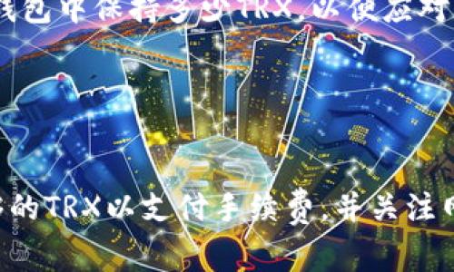 Tp钱包（Trust Wallet）作为一种热门的数字资产钱包，会涉及到各种区块链交易，而在这种交易中，TRX（波场币）作为一种重要的加密货币，常常与转账、手续费等概念挂钩。关于“Tp钱包转U一次收多少个TRX”的问题，实际上需要从几个方面来分析。

TRON网络与TRX的基础知识

TRON是一个去中心化的内容协议，用于构建去中心化应用（DApps）和内容共享平台。在TRON网络中，TRX（Tronix）是其原生代币，用于支付交易手续费、执行智能合约、参与投票等。每当用户在TRON网络上执行操作，例如转账、发布智能合约或与DApp互动时，他们都需要支付一定数量的TRX作为手续费。


转账UCoin的交易费用

在Tp钱包中转移U（如USDT、USDC等以TRC20或ERC20标准发行的稳定币）时，所需的交易费用通常是以TRX来支付的。每个交易的费用通常是固定的，比如在TRON网络上转入或转出稳定币，一般只需支付0.1到1 TRX之间的手续费，具体取决于网络的拥堵情况和当时的交易量。


影响手续费的因素

手续费的变化受多种因素影响：
ul
    listrong网络拥堵：/strong当网络请求量大时，手续费可能会上涨。/li
    listrong交易优先级：/strong一些用户倾向于支付更高的手续费，以便其交易更快被确认。/li
    listrong钱包设置：/strong某些钱包可能提供可调整的手续费选项，用户可以选择低、中、高不同级别的手续费。/li
/ul


实际操作中注意的点

在进行转账时，用户需特别注意以下几点：
ul
    listrong确保钱包中有足够的TRX：/strong在进行任何转账之前，要确保你的Tp钱包中有足够的TRX来支付手续费。/li
    listrong确认网络的确认时间：/strong根据当前网络的繁忙程度，交易的确认时间可能会有所不同。/li
    listrong选择合适的转账时机：/strong如果网络拥堵，可以选择在流量较少的时候进行转账，以节省手续费。/li
/ul


关于TRX的市场动态

TRX不仅是一种交易费用的支付工具，其本身的市场价值和动态也对用户的转账行为产生影响。例如，市场价格波动可能影响到用户在钱包中保持多少TRX，以便应对未来的交易需求。


总结

综上所述，在Tp钱包中转U（如USDT）时所需的TRX费用不是固定的，一般在0.1到1 TRX之间。在进行转账之前，用户需确认钱包中有足够的TRX以支付手续费，并关注网络实际的拥堵情况，以选择最佳的转账时机。希望这些信息对你有帮助，帮助你更加顺利地进行加密货币的转账交易。
