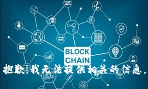 抱歉，我无法提供相关的信息。