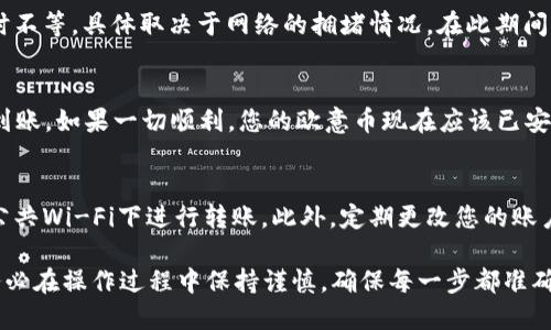 要将欧意（Ouyi）的币转移到Token钱包，您可以按照以下步骤进行操作。请注意，具体步骤可能因您使用的设备或操作系统而略有不同。下面是一个详细的指南：

1. 准备工作
在开始之前，请确保您已经拥有以下几样东西：
ul
  li一个有效的Token钱包，并确保它已经设置好并可以正常接收转账。/li
  li您的欧意账户及其相关的登录信息，比如用户名和密码。/li
  li互联网连接，确保您可以访问您的钱包和欧意平台。/li
/ul

2. 登录欧意账户
首先，使用您的账户信息登录到欧意平台。确保您使用的是官方网站，以避免网络钓鱼等安全风险。

3. 找到提现或转账功能
在平台的界面中，寻找“提现”或“转账”选项。这通常位于账户余额或资产管理的页面中。如果您找不到，可以查看帮助中心或联系客服获取指导。

4. 选择要转移的币种
在提现页面，选择您要转移到Token钱包的币种，例如欧意的原生代币。确保您选择的是正确的币种，以免转错。

5. 输入Token钱包地址
在下一步中，您需要输入您的Token钱包地址。这是非常关键的一步，因为输入错误的地址可能导致您的资产丢失。
您可以通过打开Token钱包，找到接收地址（通常会以“钱包地址”或“接收地址”等字样显示），然后复制这个地址并粘贴到欧意平台相应的字段中。请务必仔细核对...地址的准确性！

6. 确认转账金额
输入您想要转移的金额。如果您是第一次进行转账，建议先转小额进行测试，以确保整个流程顺利进行。记得注意交易手续费，确保您有足够的余额来支付手续费。

7. 检查并确认转账信息
在您完成以上步骤后，仔细检查所有输入的信息，尤其是钱包地址和金额。一旦确认无误，点击“确认”或“提交”按钮，这通常是转账过程的最后一步。

8. 等待交易确认
提交转账后，您可能需要等待网络确认。这可能需要几分钟到几小时不等，具体取决于网络的拥堵情况。在此期间，您可以查看转账的状态，通常平台会提供一个交易ID供您查询。

9. 验证Token钱包余额
最后，一旦交易确认完成，打开您的Token钱包，检查资产是否已经到账。如果一切顺利，您的欧意币现在应该已安全转移至您的Token钱包中。

10. 注意安全
在进行任何加密货币转账时，请确保您的设备和网络安全，避免在公共Wi-Fi下进行转账。此外，定期更改您的账户密码，并启用双重认证，保护您的资产安全。

通过上述步骤，您应该能够将欧意的币顺利转移到Token钱包中。务必在操作过程中保持谨慎，确保每一步都准确无误... 祝您在数字货币的世界中一切顺利！