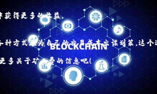 在讨论Tokenim 2.0矿工费的获取之前，让我们先明确几个关键概念，以便更好地理解如何获取这些费用。

什么是Tokenim 2.0？
Tokenim 2.0是一个基于区块链技术的平台，它让用户能够以安全的方式进行交易和资产管理。这是一个去中心化的生态系统，允许用户以加密货币进行交互，而其中的矿工费（或称为交易费）便是此过程中的一个重要组成部分。

矿工费的作用
矿工费是激励矿工（维护网络安全、处理交易的计算机节点）提供其算力的重要因素。在区块链网络中，每一笔交易都需要通过矿工的验证，并且这些矿工通过收取交易的矿工费来获得报酬。在Tokenim 2.0的平台上，矿工费的设置和调整也会根据网络的流量和交易的复杂性而有所变化。

如何获取Tokenim 2.0矿工费？
获取Tokenim 2.0的矿工费，通常有几个步骤，你需要遵循这些步骤确保你的交易能够顺利完成，同时最小化你的成本。

h41. 选择合适的交易策略/h4
在进行Tokenim 2.0的交易之前，首先要选定一个合适的交易策略。这包括选择何时进行交易——你可能会发现，网络繁忙时的矿工费会大幅上涨。相反，在网络冷清的时段，矿工费通常会较低。

h42. 了解单位费用/h4
矿工费通常是按照每个字节交易数据的大小来计算的，因此在创建交易时，尽量你的交易数据，以减少字节数。这意味着你可能需要在单笔交易中整合多个输出，或者使用更简洁的智能合约。

h43. 使用矿池/h4
如果你是一名矿工，加入一个矿池可能是获取矿工费的一个好方法。通过矿池，你和其他矿工共同合作，增强挖掘的效率，从而提高获得矿工费的机率。矿池会将获得的收益按份额分配给参与的矿工，这样你能够更稳定地获取矿工费。

h44. 定期进行交易/h4
为了获取矿工费，建议你定期进行一些小额交易。在这个过程中，每次交易都能够为你在Tokenim网络上积累一定的矿工费。此外，这样的频繁交易也能让你更好地了解市场，并调整你的交易策略。

提高矿工费收益的技巧
除了基本的获取方式，还有一些技巧可以帮助你提高Tokenim 2.0的矿工费收益：

h41. 高效的交易时间/h4
关注市场动向，选择交易量较低的时间段进行交易往往能带来更低的矿工费。这种时间段通常是交易活动较少的夜间或周末时分。因为这时网络的拥堵相对较小，矿工对交易的竞争也会较低... 这就意味着，提交交易所需的费用会有所下降。

h42. 矿工竞争监测/h4
使用矿工费监测工具帮助你监控当前网络状态，以及矿工费的实时变化。这类工具可以帮助你在交易时选择更适合的费率。在某些情况下，如果网络拥堵较为严重，降低你的交易请求费用可能会导致交易被延迟，甚至失败...不过，类似工具能让你对此有更清楚的认识，从而做出更明智的选择。

h43. 避免高峰期交易/h4
同样，当你得知某些热门事件可能引发大量交易时，不妨暂时避开那些时段。比如，在某些大型ICO或交易所上线前后，整个市场的交易量都会激增，矿工费也同步飙升...此时，如果你能选择错开这些时段，就能有效降低费用。

为何矿工费会波动？
当然，要理解Tokenim 2.0的矿工费波动，首先需要对区块链网络的运行有一定认识。区块链是一个分散式的数据库...当交易量增加时，网络的负担加重，同时矿工的工作量也随之变大，这会导致矿工收费相应上升。

h41. 网络的需求变化/h4
当需求增加，如交易量突然大增，矿工费在短期内就会快速上涨，反之，如果交易量下降，矿工费则又会有所回落。

h42. miner的配置和奖励机制/h4
不同矿工的配置使其算力不尽相同，这也会对矿工费产生影响。此外，奖励机制的变化，比如网络升级、减产等，也会影响到矿工的收入，从而影响矿工费... 所以，在参与Tokenim 2.0时，也要留意相关动态。

如何降低Tokenim 2.0的矿工费？
如果你想降低自己的矿工费支出，以下几种方法可能会有所帮助：

h41. 合理设置交易费用/h4
在进行交易时，只有在设定矿工费时，选择合理的费率，才能保证交易顺利处理。一般来说，不需要总是设定最高费用...根据网络的实时情况，比较不同矿工提供的费用，作出合理的选择。

h42. 使用合适的钱包/h4
选择一个支持调整矿工费用的电子钱包。例如，一些钱包应用可以根据当前网络状态智能调整费用，这能够让你在更多情况下节省开支。确保你使用的钱包是支持Tokenim 2.0的，并能够进行灵活设置...

h43. 学习市场趋势/h4
掌握市场的动态变化，保持对各大平台和论坛的信息关注，也能够让你做出更为明智的决策。从长远来看，这会让你在交易中获得更多的收益。

小结
及时获取Tokenim 2.0的矿工费，不仅仅依赖于不断的学习和实践...从选择合适的时机到实时监测网络状态，你都是通过各种方式在为自己的交易成本出谋划策。这个过程并不简单，对于每一个参与者来说，能否在这个竞争激烈的世界中稳赢，都是一个值得思考的问题。

在这方面不断学习、总结经验是每一个区块链投资者的成长路线，那么，你准备好了吗？继续探索Tokenim 2.0的世界，获取更多关于矿工费的信息吧！

Tokenim 2.0, 矿工费, 获取, 区块链/guanjianci