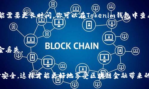 充钱到Tokenim钱包的步骤其实并不复杂，但由于不同的交易所和钱包平台操作界面和流程可能会有所不同，以下是一般性的步骤，帮助你顺利把资金充值到Tokenim钱包中。

### 如何往Tokenim钱包充值

第一步：下载并安装Tokenim钱包
首先，如果你还没有安装Tokenim钱包，可以访问他们的官方网站，下载适合你设备的版本。安装完成后，设置一个安全的密码，并备份好给你的钱包生成的助记词。

第二步：创建或导入钱包
在Tokenim钱包中，你可以选择创建一个新钱包或导入已有的钱包。如果是新用户，建议创建一个新钱包。同时，确保妥善保管好助记词，这关系到你钱包资金的安全。

第三步：获取充值地址
打开Tokenim钱包，找到“接收”或“充值”选项。通常，这里会显示你的钱包地址，用于接收资金。这个地址是由一串字符组成的，可能会有几种不同的格式，比如以太坊地址以“0x”开头，或者比特币地址以“1”或“3”开头。

第四步：从交易所或其他钱包转账
接下来，你需要从一个交易所（如币安、火币等）或其他数字钱包转账到你的Tokenim钱包。登录你的交易所账户，选择“提现”或“转账”，并输入你从Tokenim钱包复制的地址。在选择转账的金额时，请确保你有足够的余额，并考虑交易手续费。

第五步：确认交易
一旦你填写完提现信息，交易所通常会要求你进行确认，比如输入验证码或双重验证。确保所有信息正确无误后，再提交申请。

第六步：等待资金到账
现在，你只需静候资金到账。转账时间可能会因网络繁忙而有所不同，有时几分钟就到账，有时可能需要更长时间。你可以在Tokenim钱包中查看交易记录，确认资金是否到账。

注意事项
1. **安全性**：确保你在安全的网络环境下进行转账，避免使用公共Wi-Fi。
2. **确认地址**：在转账前再三确认你的充值地址，没有任何一位字符可以出错，这可能导致资金丢失。
3. **维护隐私**：确保你的助记词和私钥不被泄露，它们是你钱包安全的唯一保障。

通过以上步骤，你就可以顺利地把资金充值到Tokenim钱包中了。每一步都需谨慎操作，确保资金安全，这样才能更好地享受区块链金融带来的便利与乐趣！如果在操作过程中遇到任何问题，建议查看Tokenim官方的帮助文档或联系客服。