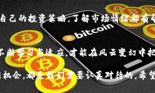 在讨论“tokenim2.0倒闭了怎么办”这个话题之前，我们先得了解一下Tokenim 2.0是什么。Tokenim 2.0是一种基于区块链技术的加密货币交易平台，提供一系列的服务，例如交易、存储和支付功能。它作为一个新兴的交易所，吸引了不少用户和投资者。

那么，如果Tokenim 2.0真的倒闭了，我们应该怎么办呢？以下是一些建议：

了解倒闭的原因
首先，要了解Tokenim 2.0倒闭的原因。可能是因为市场竞争激烈、技术问题或者管理不善等因素。而这些原因能够帮助用户判断自己该如何应对。如果是由于市场原因，可能衍生出更大的市场机会；而如果是管理问题，那就需要更加谨慎，防止再度投资类似的平台。

提取资产
一旦得知Tokenim 2.0可能倒闭，你的首要任务应该是尽可能及时地提取自己的资产。在很多情况下，平台倒闭后，用户将无法再取出他们的资金。如果能够登录账户，尽量在短时间内将加密资产转移到其他安全的钱包，这样就能最大限度地保护自己的投资。如果无法登录，联系平台的客服，询问取款的相关事宜。

保持冷静，评估损失
倒闭的消息可能会让人感到焦虑和恐慌，但保持冷静是非常重要的。评估自己的损失，计算投资的总额，以及现有的加密资产价值。在这个阶段，不要试图盲目追逐其他快速获利的投资机会，集中精力，理性处理手中的资产。

了解法律保护
如果认为Tokenim 2.0的倒闭涉及欺诈或不当行为，用户应了解法律条款和保护机制。是否可以向相关监管机构投诉，或者寻求法律帮助。这对于那些在投资中损失惨重的用户来说，或许是后续的一条出路。

吸取教训，避免类似情况
倒闭事件后，要深刻反思这一经历，吸取教训。了解加密资产市场的风险，学习如何评估交易所的安全性。选择平台时，要查看其是否具备良好的声誉、透明的管理以及强大的技术支持。尤其是初入这个市场的用户，更应该对市场有充分的了解和准备。

寻找新的投资机会
市场的倒闭虽然是一个坏消息，但蕴藏着新的投资机会。在风险中寻找机会，考察其他的交易平台，了解它们的服务、费用和用户评价。市场总是在瞬息万变中，对于墙内墙外的投资者来说，熟悉多种交易平台的特性与风险，才能在市场波动中立于不败之地。

扩展你的知识和技能
除了寻找其他投资机会，我们还可以利用这段时间来扩展自己的知识。学习关于区块链的知识、加密货币的基础、市场分析技巧等，这些都是未来投资路上非常重要的能力。在新兴领域中，知识就是力量，掌握了这些技能，可以增强自己的市场判断能力。

加入社区和论坛
寻找志同道合的投资者，通过社区和论坛分享经验与信息。在这些地方，你可以了解市场的最新动态，以及其他投资者的看法。这对你改进自己的投资策略，了解市场情绪都有帮助。

关注行业动态，保持信息敏锐
最后，保持对行业动态的敏锐关注是非常重要的。关注新闻、分析报告、市场趋势，及时调整投资策略。在快速发展的加密货币市场中，只有不断学习与适应，才能在风云变幻中把握机会。

总结来说，Tokenim 2.0如果真的倒闭了，不必惊慌，但需要理性分析，积极应对。提取资产、评估损失、了解法律保护、学习经验教训、寻找新机会，都是我们需要认真对待的。希望每一个投资者在这个稍显动荡的市场中，能理性投资，做好风险管理。