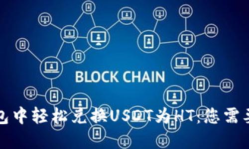 如何在TP钱包中轻松兑换USDT为HT：您需要知道的一切