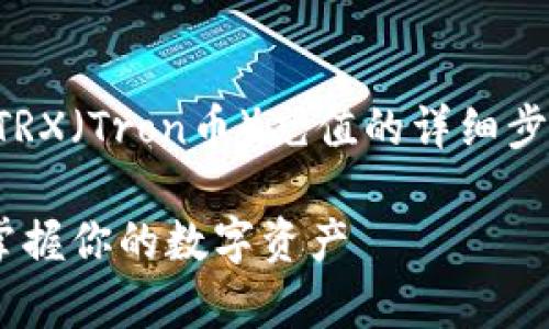 在此，我将为你提供关于使用TP钱包进行TRX（Tron币）充值的详细步骤和相关知识。以下是你可以参考的内容。

TP钱包充值TRX的步骤与注意事项，轻松掌握你的数字资产
