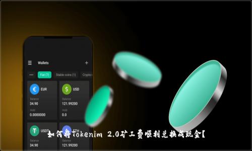 如何将Tokenim 2.0矿工费顺利兑换成现金？