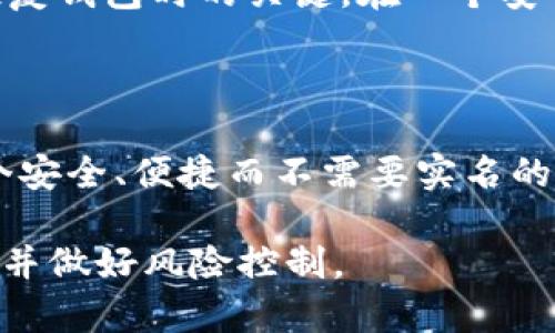 创建USDT不实名钱包的步骤相对简单，但需要注意的是，这里提供的信息仅供学习和参考，您应该根据当地法规和政策进行操作。以下是如何创建不实名USDT钱包的简要指南。

第一步：选择钱包类型
在开始之前，您需要了解到有几种不同类型的加密货币钱包可供选择：软件钱包、硬件钱包和纸钱包。对于不实名的操作，软件钱包通常是最便捷的选择，尤其是那些不需要输入个人信息的应用程序。

第二步：下载钱包应用
您可以选择一些知名且支持USDT（Tether）的钱包应用，例如：Trust Wallet、Atomic Wallet或Exodus等。这些应用通常在各大手机应用商店均可下载。
在选择钱包时，请仔细查看评论和评分，确保您选择的是受信任且安全的钱包。避免下载不知名或没有良好评价的应用，以防止安全隐患。

第三步：创建新钱包
安装好钱包应用后，您可以打开它并选择“创建新钱包”。在这个过程中，大多数钱包不会要求您提供任何个人信息。请遵循应用内的指示进行操作。
通常，您需要设置一个安全的密码，并保存好这个密码，因为丢失后可能无法再次恢复钱包。大部分应用还会提供一个助记词，这是您恢复钱包的重要信息，务必妥善保管。

第四步：接收与存储USDT
一旦钱包创建完成，您就可以生成一个USDT地址。通过这个地址，您可以接收USDT。请务必确保在进行交易时，不要随意分享该地址，以免引发潜在的安全风险。
注意：对于任何不实名的钱包，保持警惕并确保您的设备安全，不要随便点击不明链接或使用公共Wi-Fi进行交易。

第五步：备份与安全
创建钱包后，确保存储好相关的备份信息—助记词、安全密码等。这些信息是您将来访问钱包或恢复钱包时的关键。在一个安全的位置存储这些信息，比如密码管理工具或物理文件。
此外，启用双重身份验证（如果您的钱包支持的话）可以为您的资产增加一层额外的保护。

总结
虽然创建USDT不实名钱包的过程相对简单，但确保安全性是非常重要的。遵循上述步骤，创造一个安全、便捷而不需要实名的信息存储方法。如果您有更多的问题或需要进一步的信息，请随时咨询专业人士或查阅更多资源。

以上是关于如何创建USDT不实名钱包的基本步骤，记得在进行加密货币投资时，请务必保持警惕并做好风险控制。