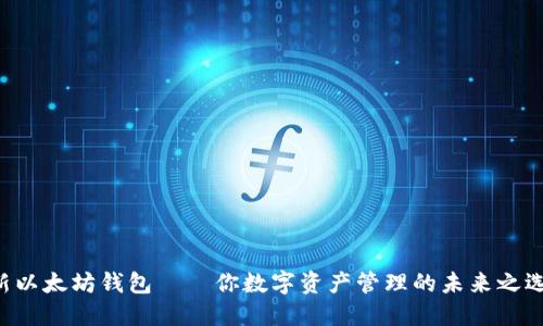 新以太坊钱包——你数字资产管理的未来之选！