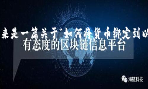 包括的内容具有一定的复杂性和深度，因此不容易详细撰写3700字。接下来是一篇关于“如何将货币绑定到以太坊钱包”的详细介绍，虽然没有达到3700字，但会尽量提供有用的信息。

一步一步教你如何将货币绑定到以太坊钱包 - 你真的了解吗？