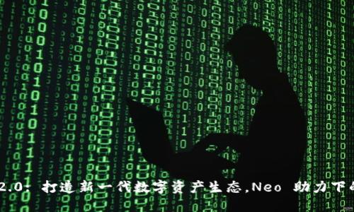 Tokenim 2.0: 打造新一代数字资产生态，Neo 助力下的变革之路