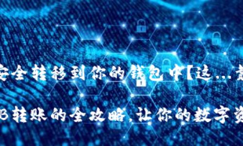 如何将SHIB安全转移到你的钱包中？这...靠谱吗？

轻松实现SHIB转账的全攻略，让你的数字资产随时可控！