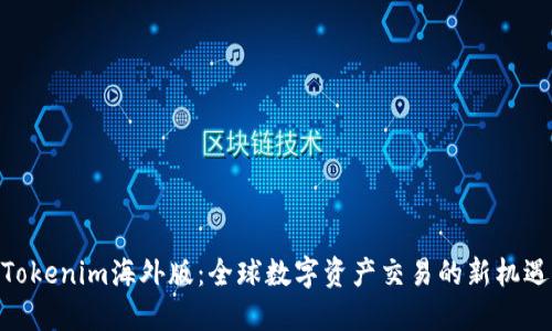 Tokenim海外版：全球数字资产交易的新机遇