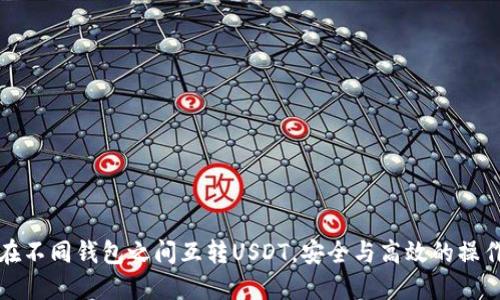 如何在不同钱包之间互转USDT，安全与高效的操作指南