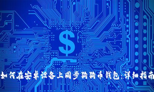 如何在安卓设备上同步狗狗币钱包：详细指南