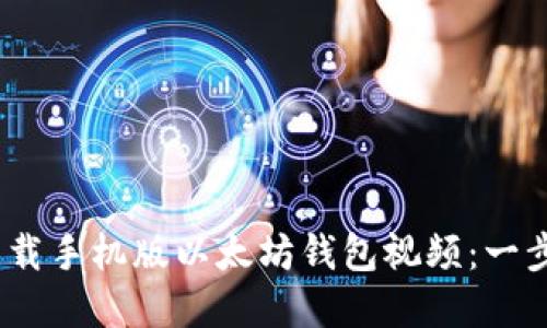 :如何下载手机版以太坊钱包视频：一步步详解