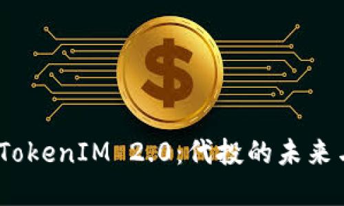  解密TokenIM 2.0：代投的未来与机遇