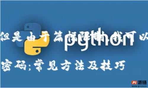 可能是你想要寻找的信息,但是由于篇幅限制，我可以为你提供一个简化的版本。

 如何有效修复比特币钱包密码：常见方法及技巧