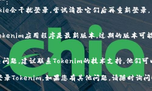 若您面临Tokenim退出后无法登录的问题，您可以根据以下步骤尝试解决：

1. **检查网络连接**：
   - 确保您的设备已连接到互联网，网络不稳定可能会导致登录失败。

2. **刷新页面**：
   - 有时候，简单的页面刷新可以解决临时的技术问题。尝试刷新登录页面并重试。

3. **检查帐号密码**：
   - 确保您输入的用户名和密码是正确的。建议使用复制粘贴的方式，避免输入错误。

4. **密码重置**：
   - 如忘记密码，可以使用“忘记密码”选项来重置密码。您将收到一封电子邮件，按照指导进行操作。

5. **使用其他方式登录**：
   - 如果Tokenim支持社交媒体登录，例如通过Google或Facebook登录，您可以尝试这种方式。

6. **清除浏览器缓存和Cookie**：
   - 有时浏览器的缓存和Cookie会干扰登录，尝试清除它们后再重新登录。

7. **更新浏览器或应用**：
   - 确保您使用的浏览器或Tokenim应用程序是最新版本，过期的版本可能会导致某些功能无法正常运作。

8. **联系技术支持**：
   - 如果上述步骤均无法解决问题，建议联系Tokenim的技术支持。他们可以提供更专业的帮助。

希望这些步骤能够帮助您顺利登录Tokenim。如果您有其他问题，请随时询问！
