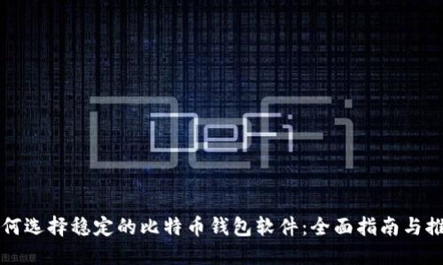 如何选择稳定的比特币钱包软件：全面指南与推荐