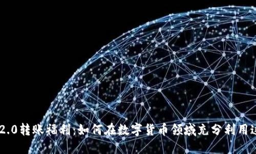 Tokenim 2.0转账福利：如何在数字货币领域充分利用这一新机会