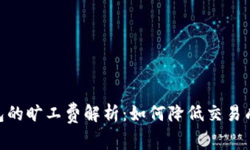 Tokenim 2.0钱包的旷工费解析：如何降低交易成本以及提高效率