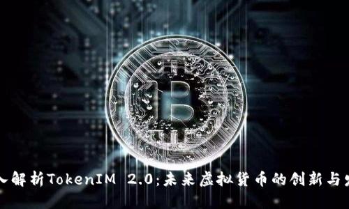 深入解析TokenIM 2.0：未来虚拟货币的创新与发展