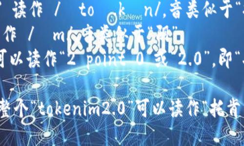 “tokenim2.0”的读音可以分解为以下几个部分：

- 