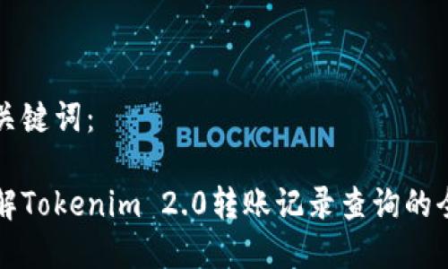 内容及关键词：

深入了解Tokenim 2.0转账记录查询的全面指南