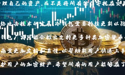 biao ti/biao ti以太坊冷钱包官方下载及价格解析/biao ti

以太坊冷钱包, 加密货币安全, 数字资产保护, 冷钱包使用指南/guanjianci

什么是以太坊冷钱包？
以太坊冷钱包是专门用于储存以太坊（ETH）及其ERC-20代币的设备或软件，被广泛认为是最安全的加密货币存储方式。它与互联网物理隔离，因此不容易受到黑客攻击和恶意软件的侵害。冷钱包通常包括硬件设备、纸钱包或其他形式的离线存储方案。虽然它们的使用和设置可能略复杂，但它们在安全性方面提供了显著优势。

以太坊冷钱包的官方下载方式
以太坊冷钱包的官方下载通常是通过官方网站。用户需要谨慎选择官方网站，确保下载的软件是正版，以避免安全风险。常见的以太坊冷钱包包括硬件冷钱包，例如Ledger Nano S和Trezor等，其中，用户可以通过访问这些品牌的官方网站进行下载和购买。

在下载时，用户应确保其操作系统是最新的，以防止安全漏洞。安装过程通常包括插入硬件钱包，下载其配套的管理软件，并进行身份验证以创建安全的用户账户。在这个过程中，用户还需要创建安全的备份密码，确保即使丢失设备，也可以恢复资产。

以太坊冷钱包的价格区间
以太坊冷钱包的价格依赖于多种因素，包括厂商、功能和市场需求。一般来说，硬件冷钱包的价格通常在50美元到200美元不等。例如，Ledger Nano S的价格大约为59美元，而Ledger Nano X的功能更全面，价格在149美元上下。相比之下，纸钱包的生成和使用几乎没有成本，但其安全依赖于用户个人的管理能力。

同时，用户在选择冷钱包时需要考虑长期的安全性和是否需要额外的功能，比如多币种支持和移动设备兼容性等。这些额外功能可能会以更高的价格出现，但长远来看可能会大大提高资产的安全性。

以太坊冷钱包的安全性分析
以太坊冷钱包因其与互联网的隔离，提供了较高的安全性。冷钱包在生成私钥时，不需要互联网连接，因此可以避免网络攻击的风险。私钥始终在设备内生成和存储，用户只需在需要时连接网络以转账或查看余额。而在线钱包或热钱包则相对容易受到黑客攻击，因其始终在线，存在极大的安全隐患。

此外，用户在购买冷钱包时，应选择信誉良好的品牌，这些品牌通常会定期推出安全更新以修复潜在漏洞。例如，Ledger 和 Trezor 都有良好的用户反馈和强大的社区支持。此外，重要的是用户自己要确保密码的安全，尽量不要将秘密信息存储在联网的设备上。

关于以太坊冷钱包的相关问题

1. 以太坊冷钱包相对于热钱包有哪些优势和劣势？
冷钱包和热钱包在加密货币存储方案中各有其独特的优劣势。首先，以太坊冷钱包的最大的优势在于安全性。由于冷钱包不直接连接互联网，黑客无从攻击，这使得资产损失的风险大大降低。同时，冷钱包也使得用户在转账时避免了网络延迟，一旦配置好，转账操作可以直接在设备上完成。

然而，冷钱包的劣势在于使用不便和较高的成本。冷钱包通常需要物理设备，用户必须掌握操作程序。相对而言，热钱包通常只需下载应用程序，登录后便可随时进行充值和交易，对于频繁交易的用户来说更加便利。

同时，在恢复账户方面，如果用户丢失了冷钱包而未做好备份，将会面临资产永久丢失的风险。因此，选择冷钱包的用户必须对自己代币的存储方式有足够的了解，并做好相应的风险管理。

2. 如何选择适合自己的以太坊冷钱包？
在选择以太坊冷钱包时，用户应从几个方面进行考虑。首先，用户需要考虑安全性，选购知名品牌的产品，并关注其是否定期更新安全补丁和产品功能。其次，价格也应是一个重要的考虑因素，用户需要根据自己的预算选择最合适的产品。在这一点上，虽然硬件钱包的价格相对较高，但其安全性值得投资。

第三，功能也是选择冷钱包时的考虑因素，用户应根据自己的需求选择多币种支持、移动设备兼容性等特性。同时，用户还应关注社区的用户反馈，寻求已有用户的使用体验。在购买前，可以做足够的功课，通过信用网站、论坛以及社交媒体等渠道搜寻相关产品反馈。

3. 以太坊冷钱包在用户资产安全中的作用
以太坊冷钱包在用户资产安全方面起着至关重要的作用。由于其离线储存机制，使得黑客攻击不再是一个主要的威胁，资产的安全性大大提高。冷钱包不仅可以保护用户的以太坊，还可以存储其他加密货币，实现资产的集中管理。用户只需记住冷钱包的私钥或助记词，在需要时通过冷钱包完成转账操作。

使用冷钱包还可以降低因人为错误造成的资产损失，如减少发送错误地址和参与虚假项目等情况的发生。这种控制权使得用户能更安心地管理自己的资产，而不是将所有信任寄托在交易所等第三方平台上。

4. 以太坊冷钱包的未来发展趋势
随着以太坊和加密货币市场的持续发展，以太坊冷钱包的未来趋势表现出几个重要方向。首先，安全性将继续是冷钱包主要的关注点。随着网络攻击技术的发展，冷钱包需要持续更新以防范潜在的安全威胁。品牌制造商正在积极研究新型冷钱包技术，以期提高用户体验和安全性。

其次，多币种支持将成为冷钱包未来的发展趋势之一。随着不同加密货币的不断涌现，用户希望在安全的环境中集中管理多种数字资产。硬件钱包厂商可能会推出支持更多种类加密货币的产品，以满足市场需求。

最后，用户友好性也会成为冷钱包发展的一个重要方向。随着加密货币的普及，越来越多的新手用户会加入这个市场，冷钱包的使用说明和指南需更加友好和易懂，以帮助新用户快速上手。

总之，以太坊冷钱包是保障用户数字资产安全的一种极佳选择。尽管它的设置和使用相对复杂，但从长远来看，投资于冷钱包将有助于有效保护用户的加密财产。希望所有的用户能够在了解冷钱包的利弊后，选择适合自己的最优方案。