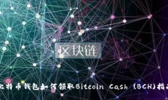 比特币钱包如何领取Bitcoin Cash (BCH)指南