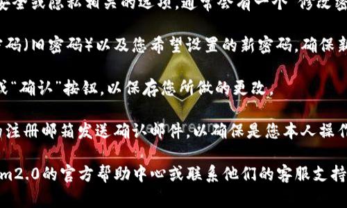 我无法为您提供特定平台或应用的实时信息，包括tokenim2.0的更改密码指南。不过，一般来说，修改密码的步骤通常包括以下几个步骤：

1. **登录账户**：首先，您需要用当前的密码登录到您的tokenim2.0账户。

2. **访问账户设置**：登录后，在账户的主界面或侧边栏中寻找“账户设置”或“个人设置”的选项。

3. **选择安全或密码选项**：在账户设置中，查找与安全或隐私相关的选项，通常会有一个“修改密码”或“更改密码”的链接。

4. **输入旧密码和新密码**：按照要求输入当前的密码（旧密码）以及您希望设置的新密码。确保新密码符合平台的要求（例如，密码长度、字符类型等）。

5. **确认更改**：完成输入后，通常需要点击“保存”或“确认”按钮，以保存您所做的更改。

6. **检查邮箱**：有的平台在您更改密码后会向您的注册邮箱发送确认邮件，以确保是您本人操作。

如果您在操作过程中遇到任何问题，建议查看tokenim2.0的官方帮助中心或联系他们的客服支持获取进一步的协助。