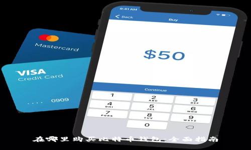 在哪里购买比特币钱包：全面指南