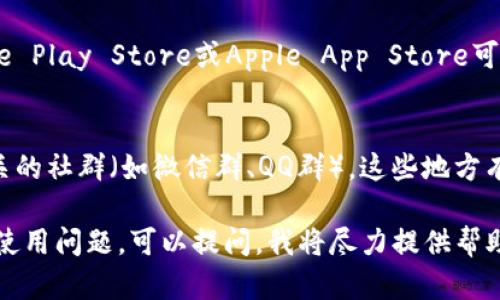 关于“tokenim2.0”下载的相关信息，我无法提供直接的下载链接或资源。不过，我可以为你提供一些通用的建议，帮助你找到相关资源。

1. **官方网站**：
   - 通常，软件或应用程序的最新版本可以在其官方网站上找到。访问Tokenim的官网，查找下载链接或相关信息。

2. **开发者社区**：
   - 有时，下载链接可能会在开发者社区或论坛中共享。浏览相关的技术论坛或GitHub页面，看看是否有用户分享了下载资源。

3. **应用商店**：
   - 如果Tokenim有应用程序版本，检查Google Play Store或Apple App Store可能会有相应的下载。

4. **社交媒体和社群**：
   - 访问Tokenim的社交媒体页面，或加入相关的社群（如微信群、QQ群），这些地方有时会发布最新的下载信息。

如果你有具体的需求或者关于“tokenim2.0”的使用问题，可以提问，我将尽力提供帮助！