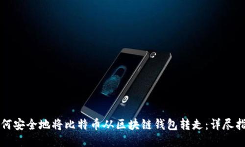 如何安全地将比特币从区块链钱包转走：详尽指南