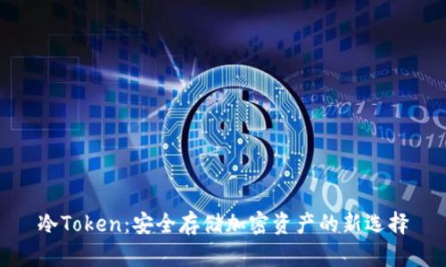 冷Token：安全存储加密资产的新选择